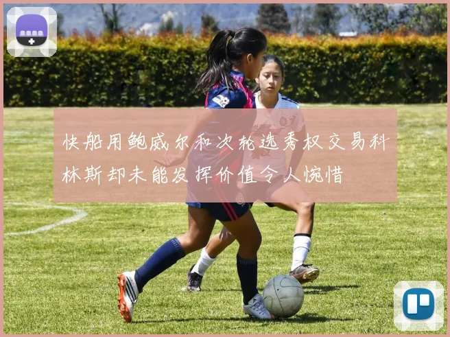 快船用鲍威尔和次轮选秀权交易科林斯却未能发挥价值令人惋惜